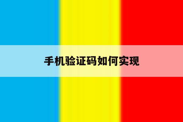 手机验证码如何实现 手机验证码如何实现