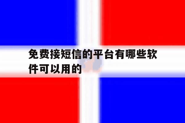 免费接短信的平台有哪些软件可以用的 免费接短信的平台有哪些软件可以用的