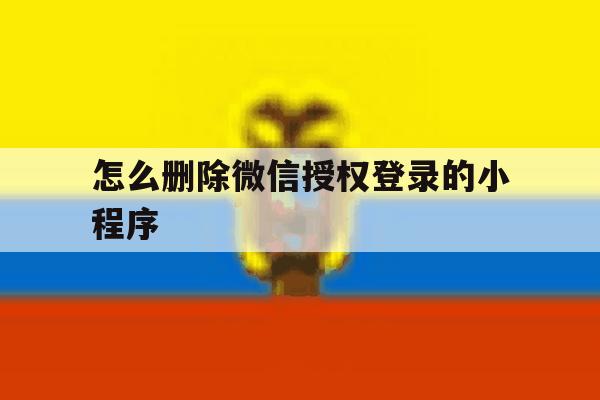 怎么删除微信授权登录的小程序 怎么删除微信授权登录的小程序