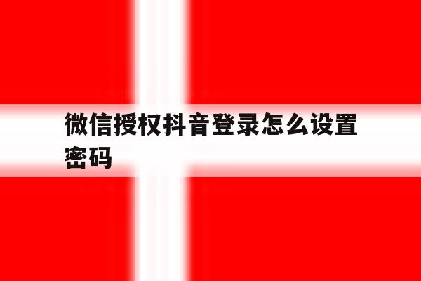 微信授权抖音登录怎么设置密码
